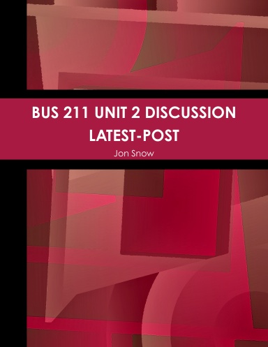 BUS 211 UNIT 2 DISCUSSION LATEST-POST