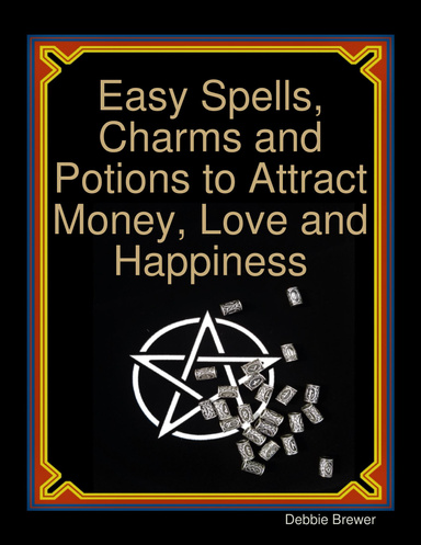 Easy Spells, Charms and Potions to Attract Money, Love and Happiness