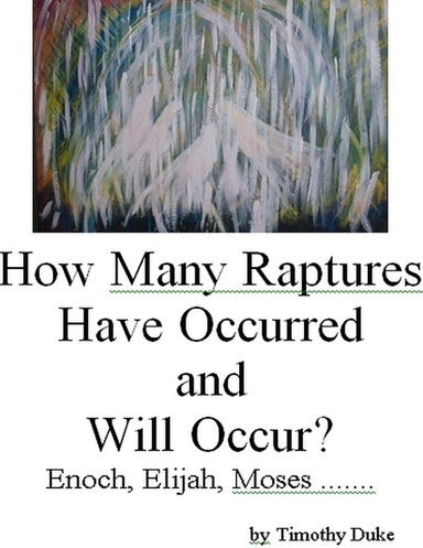How Many Raptures Have Occurred and Will Occur?:Enoch, Elijah, Moses, ..