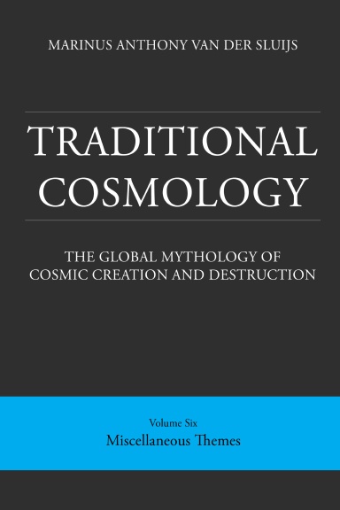 Traditional Cosmology (6); The Global Mythology of Cosmic Creation and Destruction; volume: Miscellaneous Themes