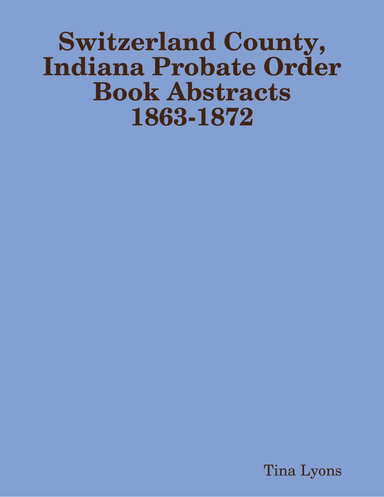 Switzerland County, Indiana Probate Order Book Abstracts 1863-1872
