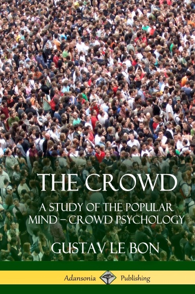 The Crowd: A Study of the Popular Mind –  Crowd Psychology (Hardcover)