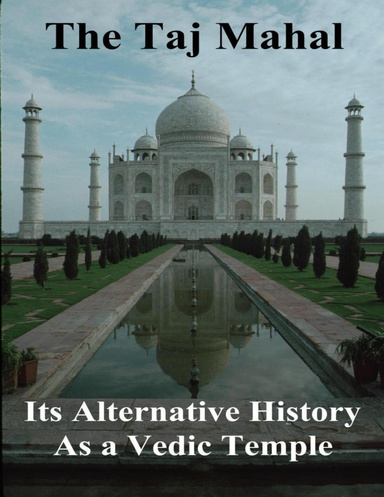 The Taj Mahal: Its Alternative History As A Vedic Temple
