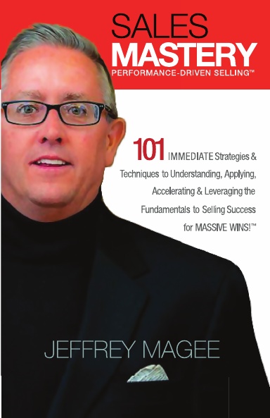 SALES MASTERY: PERFORMANCE DRIVEN SELLING  101 IMMEDIATE Strategies & Techniques to Understanding, Applying, Accelerating & Leveraging the Fundamentals to Selling Success for MASSIVE WINS!™