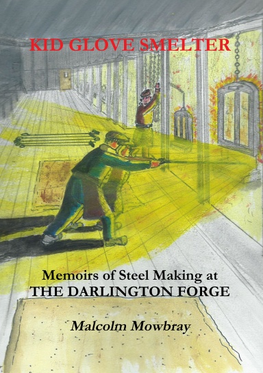 Kid Glove Smelter. Memoirs of Steel Making at the Darlington Forge