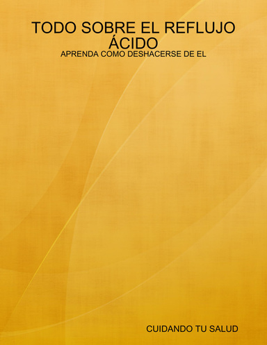 TODO SOBRE EL REFLUJO ÁCIDO: APRENDA COMO DESHACERSE DE EL