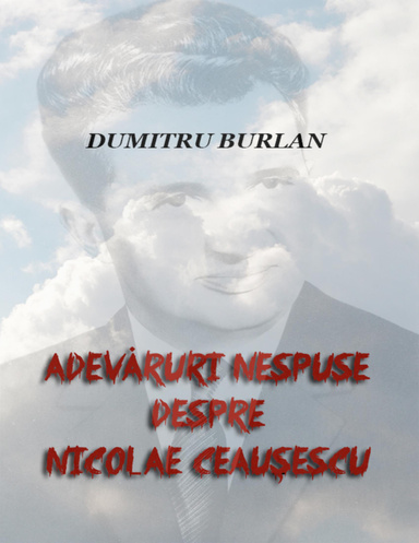 Adevăruri Nespuse Despre Nicolae Ceaușescu