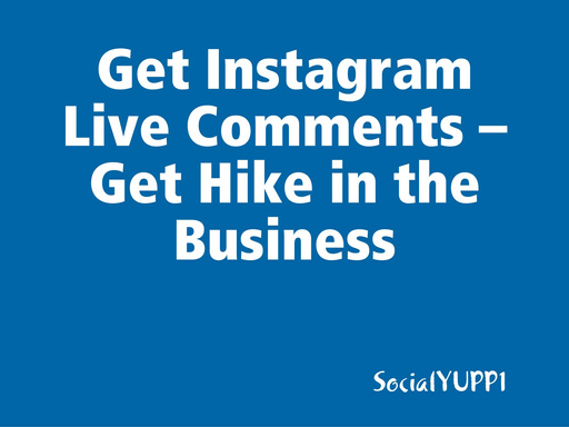 Get Instagram Live Comments – Get Hike in the Business