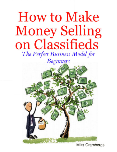 How to Make Money Selling on Classifieds : the Perfect Business Model for Beginners