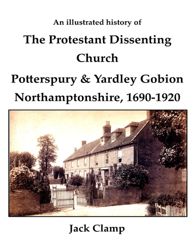 An Illustrated History of the Protestant Dissenting Church: Potterspury & Yardley Gobion Northamptonshire, 1690-1920