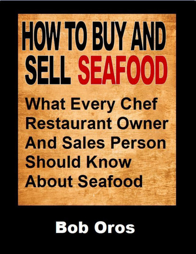 How to Buy and Sell Seafood: What Every Chef Restaurant Owner and Sales Person Should Know About Seafood
