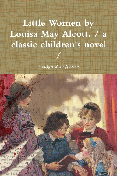 Little Women by Louisa May Alcott. / a classic children's novel /