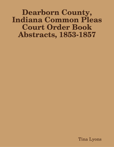 Dearborn County, Indiana Common Pleas Court Order Book Abstracts, 1853-1857