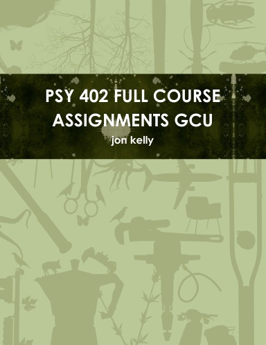 PSY 402 FULL COURSE ASSIGNMENTS GCU