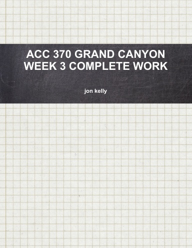 ACC 370 GRAND CANYON WEEK 3 COMPLETE WORK