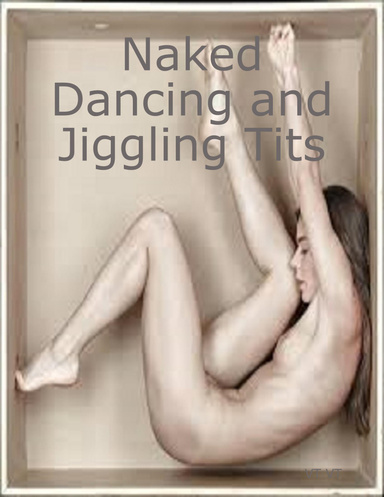 Naked Dancing and Jiggling Tits