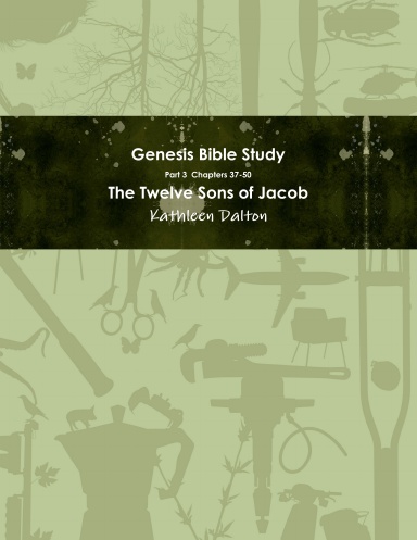 Genesis Bible Study  Part 3  Chapters 37-50  "The Twelve Sons of Jacob"