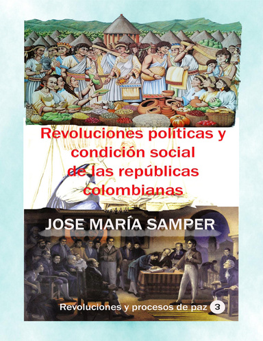 Revoluciones políticas y condición social de las repúblicas colombianas