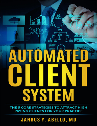 Automated Client System: The 5 Core Strategies to Attract High Paying Clients for Your Practice