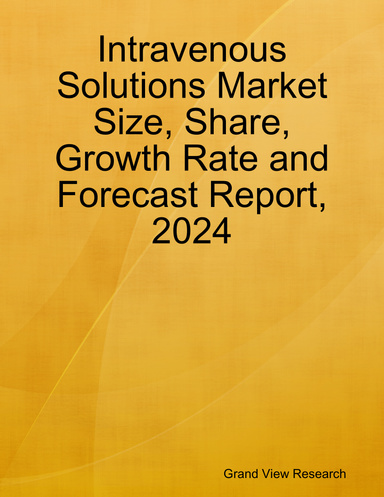 Intravenous Solutions Market Size, Share, Growth Rate and Forecast Report, 2024