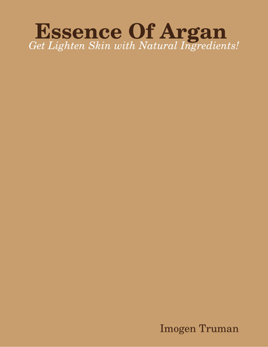 Essence Of Argan : Get Lighten Skin with Natural Ingredients!