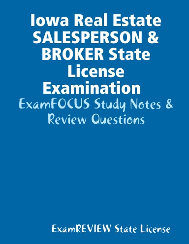 Iowa Real Estate SALESPERSON & BROKER State License Examination ExamFOCUS Study Notes & Review Questions