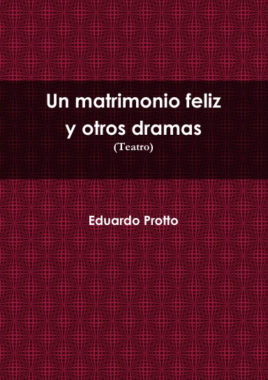 uN MATRIMONIO FELIZ Y OTROS DRAMAS (Teatro))