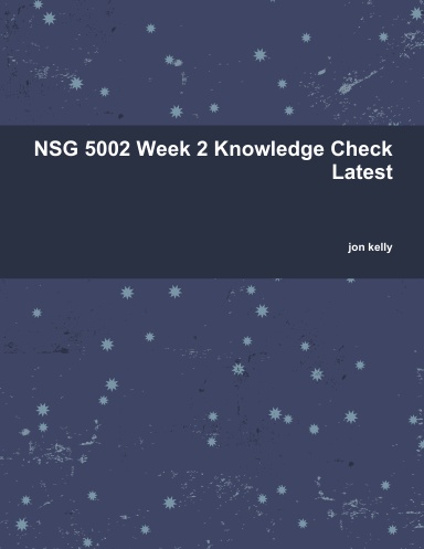 NSG 5002 Week 2 Knowledge Check Latest