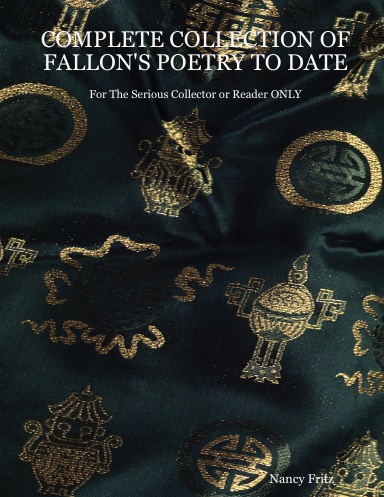 COMPLETE COLLECTION OF FALLON'S POETRY TO DATE: For The Serious Collector or Reader ONLY