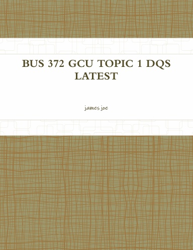 BUS 372 GCU TOPIC 1 DQS LATEST