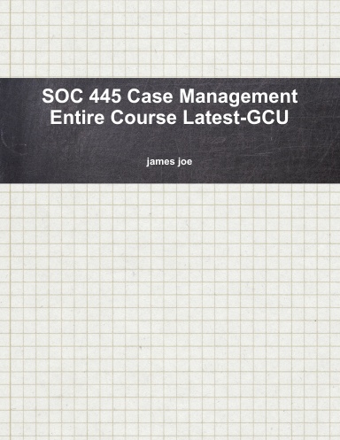 SOC 445 Case Management Entire Course Latest-GCU