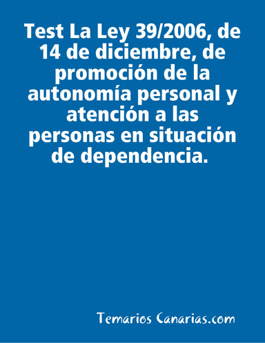 Test La Ley 39/2006, de 14 de diciembre, de promoción de la autonomía personal y atención a las personas en situación de dependencia.