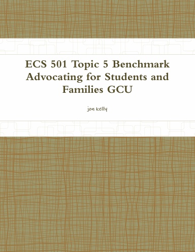 ECS 501 Topic 5 Benchmark Advocating for Students and Families GCU