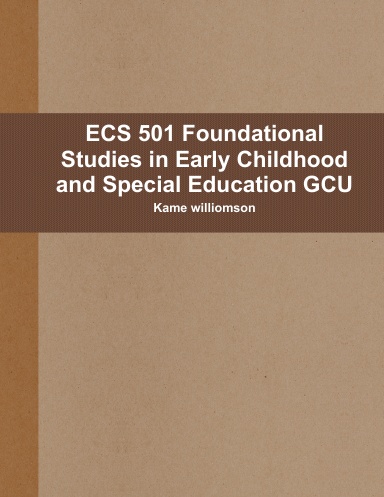 ECS 501 Foundational Studies in Early Childhood and Special Education GCU