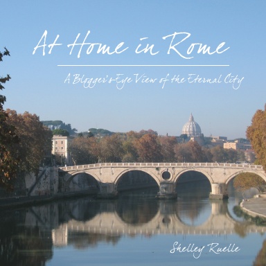 At Home in Rome: A Blogger's-Eye View of the Eternal City