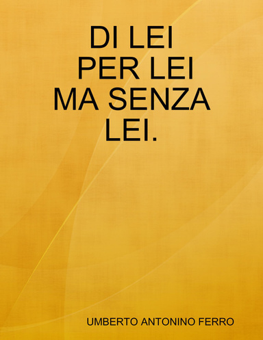 DI LEI , PER LEI , MA SENZA LEI.