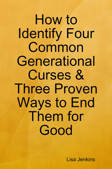 How to Identify Four Common Generational Curses & Three Proven Ways to End Them for Good