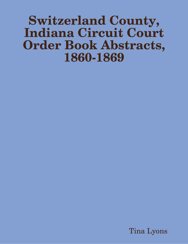 Switzerland County, Indiana Circuit Court Order Book Abstracts, 1860-1869