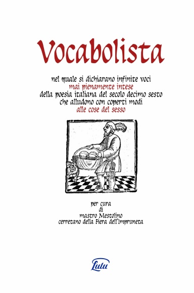 Vocabolista nel quale si dichiarano infinite voci mai pienamente intese della poesia italiana del secolo decimo sesto che alludono con coperti modi alle cose del sesso