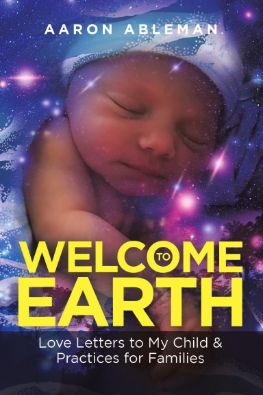 Welcome to Earth: Love Letters to My Child & Practices for Families