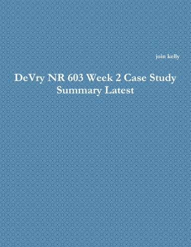 DeVry NR 603 Week 2 Case Study Summary Latest