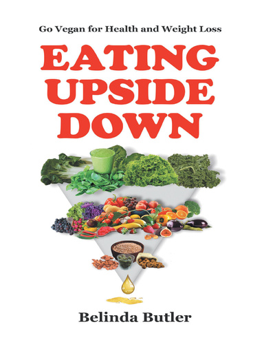 Eating Upside Down: Go Vegan for Health and Weight Loss