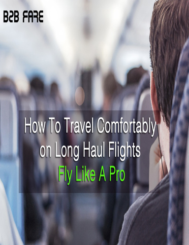 How to Travel Comfortably On Long Haul Flights