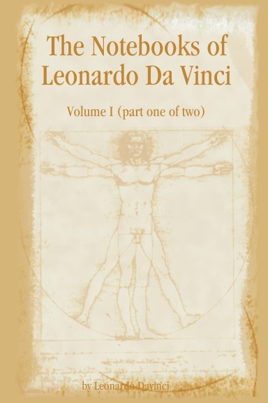 The Notebooks of Leonardo Da Vinci - Volume I (part one of two)