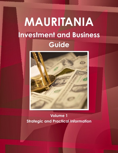 Mauritania Investment and Business Guide Volume 1 Strategic and Practical Information