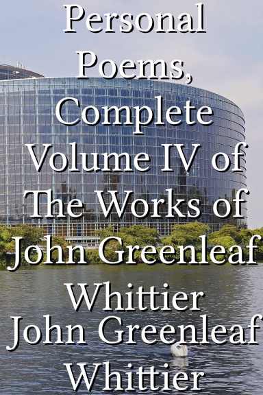 Personal Poems, Complete Volume IV of The Works of John Greenleaf Whittier
