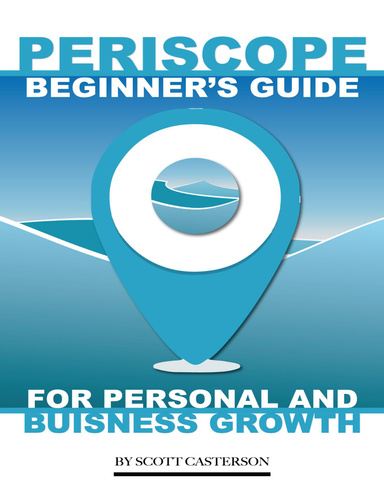 Periscope Beginner’s Guide: For Personal and Business Growth