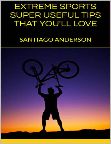 Extreme Sports: Super Useful Tips That You'll Love