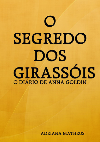 O SEGREDO DOS GIRASSÓIS - O DIÁRIO DE ANNA GOLDIN