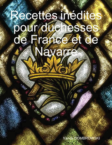 recettes inédites pour duchesses de France et de Navarre
